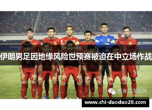 伊朗男足因地缘风险世预赛被迫在中立场作战